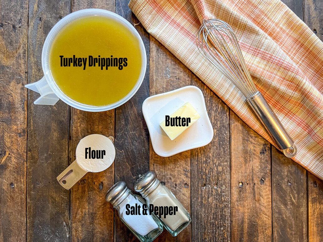 Ingredients to make turkey gravy: turkey drippings, flour, butter, assorted herbs, salt, and pepper.